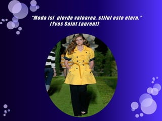    “Modaisipierdevaloarea, stilulesteetern.”                 (Yves Saint Laurent)