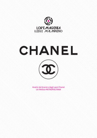 LUIGI MALANNINO




Analisi del brand e degli spot Chanel
    LA FAVOLA METROPOLITANA
 