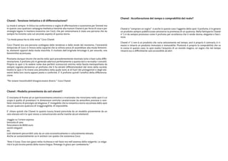 Chanel : Accellerazione del tempo o comprabilità del reale?
Chanel : Tensione imitativa o di differenziazione?
La moda è sempre in bilico tra conformismo e voglia di affermazione e autonomia per Simmel ma
in questo caso qualsiasi campagna mediatica inerente alla maison Chanel è per forza di cose e per        Chanel è “comprare un sogno” e anche in questo caso l’oggetto dello spot: il profumo, è in genere
strategia legata in maniera ossessiva con Cocò, che per antonomasia è stata una persona che da           un prodotto sempre pubblicizzato attraverso la promessa di un qualcosa. Nella fattispecie Chanel
sempre ha insistito solo sul secondo aspetto di questa teoria.                                           n° 5 è da sempre promosso come il profumo per eccellenza che ti rende donna, elegante e fasci-
                                                                                                         nosa.
“La moda passa ma lo stile resta” Coco Chanel
                                                                                                         Chanel n° 5 non è un prodotto che varia velocemente nel tempo, anzi è proprio il contrario, è ri-
Coco Chanel era una persona scollegata dalle tendenze e dalle mode del momento, l’estraneità             masto e rimarrà un prodotto immutato e immutabile. Piuttosto è proprio la comprabilità che va
temporale di Coco si ritrova nella capacità che la stilista aveva di assemblare alla moda femmini-       in scena in questo caso; lo spot esalta l’acquisto di un mondo magico, un sogno che nel tempo
le, elementi opposti della moda maschile. Il risultato dell’originale bricolage è, per assurdo, una      rimarrà tuo e difficilmente sarà accessibile ad altri.
femminilità accentuata.

Possiamo dunque intuire che anche nello spot precedentemente mostrato tutto si basi sulla diffe-
renziazione, il profumo più in generale aderisce perfettamente a questa tesi e ne esalta i concetti.
Proprio lo spot ci fa vedere come due perfetti sconosciuti entrino nella favola metropolitana da
sempre sognata attraverso un profumo che li ha attratti differenziandoli dal resto della società.
Inoltre lo spot ci fa vivere una atmosfera nella quale tutto al di fuori dei protagonisti e degli ele-
menti della loro storia appare piatto e conforme. E’ il profumo quindi l’artefice della differenzia-
zione.

“Per essere insostituibili bisogna essere diversi.” Coco Chanel



Chanel : Modello proveniente da ceti elevati?

Ci troviamo di fronte ad un iperinvestimento emotivo e irrazionale che ritroviamo nello spot il cui
scopo è quello di proiettarci in dimensioni oniriche caratterizzate da atmosfere preziose e rare-
fatte sinonimo di prestigio ed eleganza. E’ innegabile che la romantica storia raccontata dallo spot
sia per qualcuno qualcosa di irraggiungibile, di impossibile.

E’ chiaro quindi che Chanel in quanto luxury brand prescinda da un modello proveniente da un
ceto elevato ed è lo spot stesso a comunicarcelo anche tramite alcuni elementi:

viaggio su l’orient express
lenzuola di seta
fotocamera da 8000 euro
vestiti eleganti
etc.
tutti elementi percorribili solo da un ceto economicamente e culturalmente elevato.
Anche se sostanzialmente va in antitesi con quello che sosteneva Coco:

“Amo il lusso. Esso non giace nella ricchezza e nel fasto ma nell’assenza della volgarità. La volga-
rità è la più brutta parola della nostra lingua. Rimango in gioco per combatterla.”
 