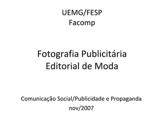 UEMG/FESP Facomp Fotografia Publicitária Editorial de Moda Comunicação Social/Publicidade e Propaganda nov/2007 