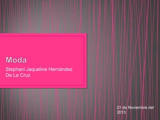 Stephani Jaqueline Hernández
De La Cruz

21 de Noviembre del
2013

 
