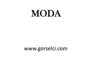 www.gorselci.com
MODA
 