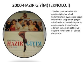 2000-HAZIR GİYİM(TEKNOLOJİ)
Filmdeki parti sahneleri için
oldukça ilginç bir teknik
kullanmış; tüm oyunculara küçük
mikrof...