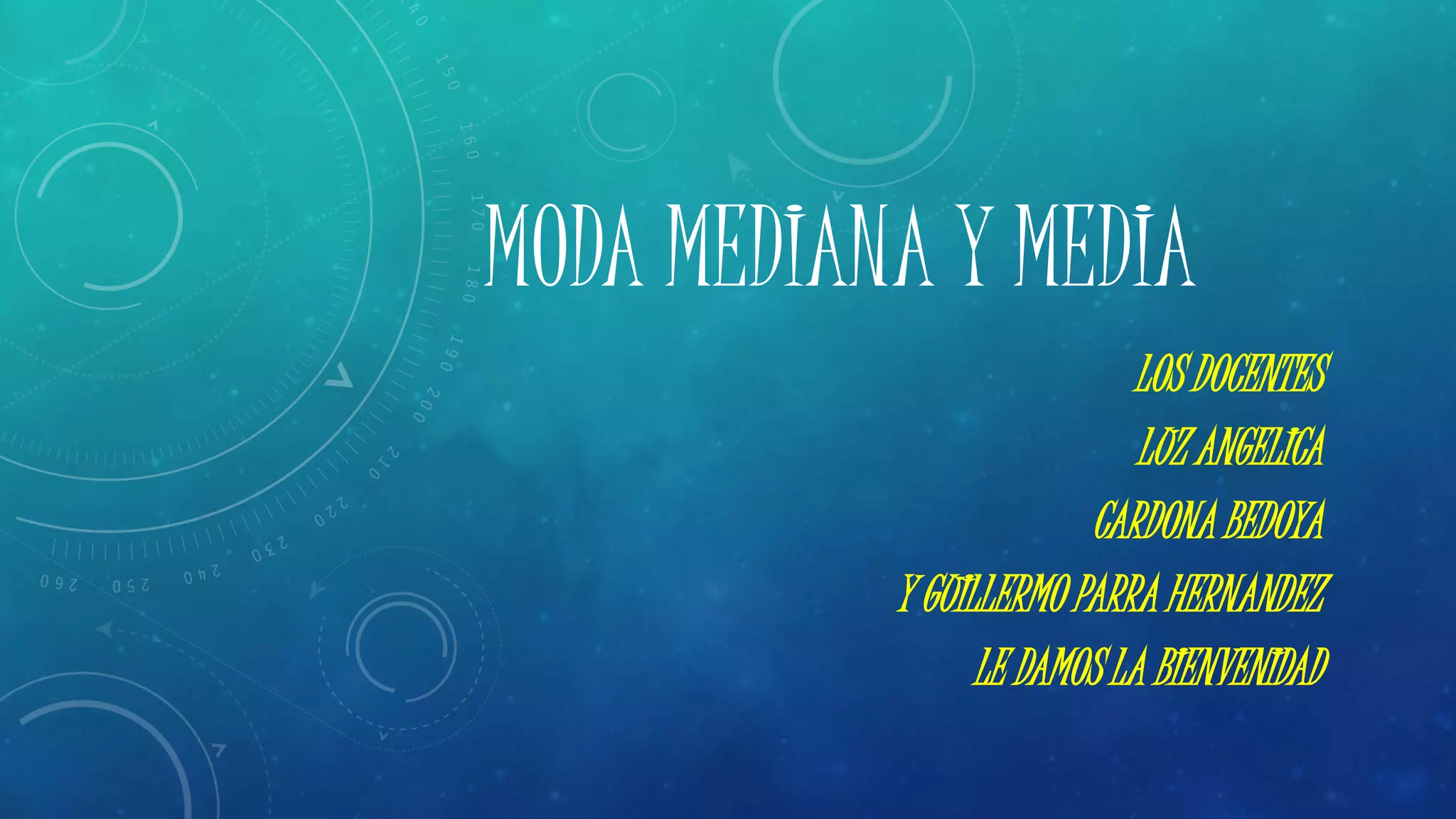 MODA MEDIANA Y MEDIA
LOS DOCENTES
LUZ ANGELICA
CARDONA BEDOYA
Y GUILLERMO PARRA HERNANDEZ
LE DAMOS LA BIENVENIDAD