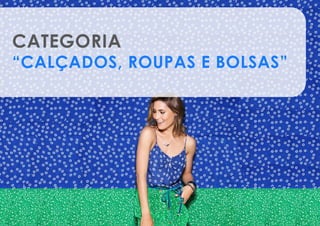 Quantidade de produtos vendidos – 1º semestre 2015
Fonte: MercadoLivre 2015
CATEGORIA
“CALÇADOS, ROUPAS E BOLSAS”
 