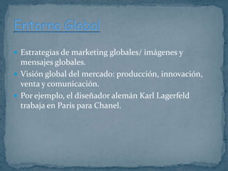  Estrategias de marketing globales/ imágenes y

mensajes globales.
 Visión global del mercado: producción, innovación,
v...