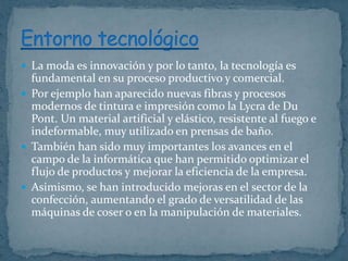  La moda es innovación y por lo tanto, la tecnología es

fundamental en su proceso productivo y comercial.
 Por ejemplo ...