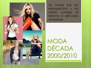La moda fue en
retrospectiva y ha
traído consigo el
retorno a décadas
anteriores

MODA
DÉCADA
2000/2010

 