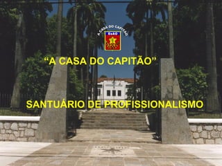 Vis Ch DEP 2008 SANTUÁRIO DE PROFISSIONALISMO “ A CASA DO CAPITÃO” A CASA DO CAPITÃO EsAO 