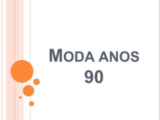 MODA ANOS
90
 