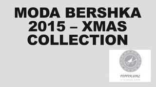 MODA BERSHKA 
2015 – XMAS 
COLLECTION 
PEPPER GIRL 
 