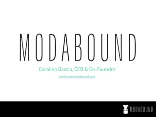 Carolina Garcia, CEO & Co-Founder 
carolina@modabound.com 
 
