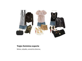 Trajes feminino esporte
Bolsas, calçados, acessórios diversos
 