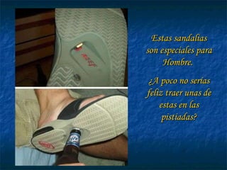 Estas sandalias son especiales para Hombre.  ¿A poco no serías feliz traer unas de estas en las pistiadas? 