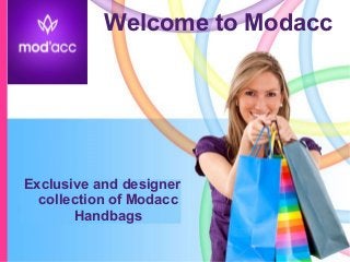 Welcome to Modacc
Exclusive and designer
collection of Modacc
Handbags
 