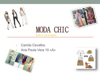 MODA CHIC
ROPAYACCESORIOS
• Camila Cevallos
• Ana Paula Vera 10 «A»
 