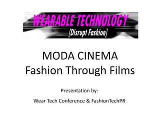 MODA CINEMA
Fashion Through Films
           Presentation by:
 Wear Tech Conference & FashionTechPR
 