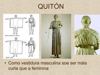 QUITÓN




• Como vestidura masculina soe ser máis
  curta que a feminina
 