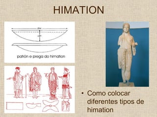 HIMATION




    • Como colocar
      diferentes tipos de
      himation
 