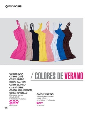 / COLORES DE VERANOCC3123 Rosa
CC3106 Café
CC3110 Negro
CC3114 Salmón
CC3101 Blanco
CC3137 Kakhi
CC3156 Azul Francia
CC3161 Amarillo
Playera de tirantes
CH,ME,GR,XG
94%Poliéster 6%Elastano
$89PC9406586
Q00062 Marino
Falda larga estampada
CH,ME,GR,XG
83%Poliéster 17% Spandex
$269
PC3919881
105
 