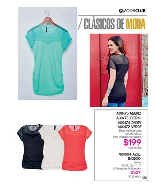 /CLÁSICOSDEMODA
A00475 Negro
A00473 Coral
A00474 Ivory
A00472 Verde
Blusa manga corta
CH,ME,GR,XG
94% Poliéster 6%Elastano
$199PC1414616
N00004 Azul
índigo
Jeans
05, 07, 09, 11, 13
97%Algodón 3%Spandex
$529
PC2638953
130
 
