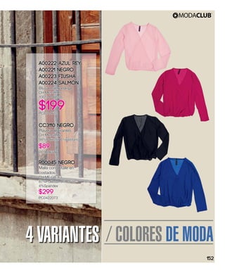 / COLORES DE MODA4 VARIANTES
A00222 Azul Rey
A00221 Negro
A00223 Fiusha
A00224 Salmón
Blusa manga larga
CH,ME,GR,XG
100% Poliéster
$199PC8214672
CC3110 Negro
Playera de tirantes
CH,ME,GR,XG
94%Poliéster 6%Elastano
$89
PC9406586
R00045 Negro
Malla con detalle en
costados
CH,ME,GR,XG
87%Poliéster 9%Rayón
4%Spandex
$299
PC0422073
152
 