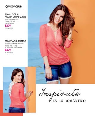 B00101 Coral
B00075 Verde Agua
Blusón manga 3/4
CH,ME,GR,XG
100%Poliéster
$299
PC1022086
P00017 Azul índigo
Short con detalle en bajo
05, 07, 09, 11, 13
97%Algodón 3%Spandex
$429
PC8831596
Inspirate
EN LO ROMÁNTICO
17
 