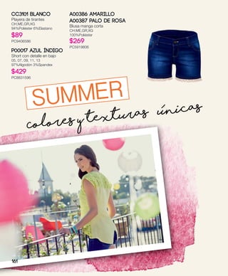 Colores y texturas úunicas
SUMMER
A00386 Amarillo
A00387 Palo de Rosa
Blusa manga corta
CH,ME,GR,XG
100%Poliéster
$269
PC5919806
CC3101 Blanco
Playera de tirantes
CH,ME,GR,XG
94%Poliéster 6%Elastano
$89
PC9406586
P00017 Azul índigo
Short con detalle en bajo
05, 07, 09, 11, 13
97%Algodón 3%Spandex
$429
PC8831596
161
 