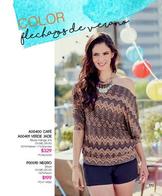 Flechazos de veranoCOLOR
A00400 Café
A00401 Verde Jade
Blusa manga 3/4
CH,ME,GR,XG
83%Poliéster 17%Spandex
$329
PC4624200
P00010 Negro
Short
CH,ME,GR,XG
100%Rayón
$199
PC4114682
170
 