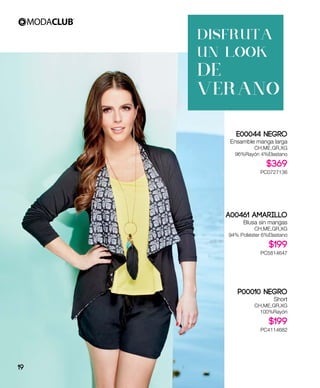E00044 Negro
Ensamble manga larga
CH,ME,GR,XG
96%Rayón 4%Elastano
$369
PC0727136
A00461 Amarillo
Blusa sin mangas
CH,ME,GR,XG
94% Poliéster 6%Elastano
$199
PC5814647
P00010 Negro
Short
CH,ME,GR,XG
100%Rayón
$199
PC4114682
DISFRUTA
UN LOOK
DE
VERANO
19
 