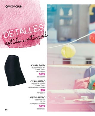 Estilo naturalDETALLES
A00394 Ivory
Blusón manga 3/4
CH,ME,GR,XG
100%Poliéster
$299
PC7922090
CC3110 Negro
Playera de tirantes
CH,ME,GR,XG
94%Poliéster 6%Elastano
$89
PC4206550
QT0510 Negro
Falda entubada
UT, GR
95%Nylon 5%Elastano
$229
PC0816861
191
 