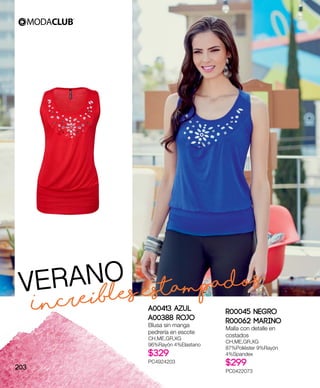Increibles estampadosVERANO
A00413 Azul
A00388 Rojo
Blusa sin manga
pedrería en escote
CH,ME,GR,XG
96%Rayón 4%Elastano
$329
PC4924203
R00045 Negro
R00062 Marino
Malla con detalle en
costados
CH,ME,GR,XG
87%Poliéster 9%Rayón
4%Spandex
$299
PC0422073
203
 
