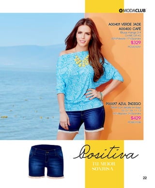 A00401 Verde Jade
A00400 Café
Blusa manga 3/4
CH,ME,GR,XG
83%Poliéster 17%Spandex
$329
PC5424291
P00017 Azul índigo
Short con detalle en bajo
05, 07, 09, 11, 13
97%Algodón 3%Spandex
$429
PC8831596
TU MEJOR
SONRISA
Positiva
22
 