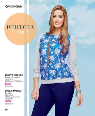 PERFECTA
Y ÚNICA
B00094 Azul Rey
Blusón manga larga
32,34,36,38
83%Poliéster 17%Elastano
$329
PC1224246
L00035 Marino
Pantalón
32,34,36,38
75%Rayón 21%Nylon
4%Spandex
$499
PC5036770
219
 