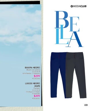 B
LA
EL
B00096 Negro
Blusón con pretina
32,34,36,38
83%Poliéster 17%Elastano
$299
PC2922040
L00030 Negro
Jaspe
Pantalón
32,34,36,38
75%Rayón 21%Nylon
4%Spandex
$499
PC8236761
228
 