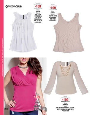 Ofertasvigenteshastael30dejuniodel2016oagotarexistencias.
DESDE
$109
Blusa
A00236
Blanca
GR: $109
PC7808013;
CH: $129
PC3009560;
ME, XG: $139
PC9810261
DESDE
$109
Blusa
A00229
Fiusha
CH: $109
PC6608074;
ME: $159 P
PC4411783
DESDE
$109
Blusa
B00028
Ivory
ME: $109 PC4308031; CH, GR:
$129 PC5509520; XG: $219
PC6216164
DESDE
$109
Blusa
A00233
Arena
ME, GR: $109
PC0308009;
XG: $159
PC7011715
255
 