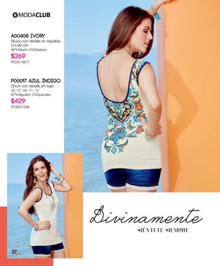 A00408 Ivory
Blusa con detalle en espalda
CH,ME,GR
96%Rayón 4%Elastano
$269
PC0519877
P00017 Azul índigo
Short con detalle en bajo
05, 07, 09, 11, 13
97%Algodón 3%Spandex
$429
PC8831596
DivinamenteSIÉNTETE SIEMPRE
27
 