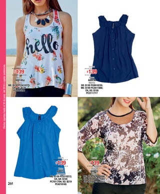 Ofertasvigenteshastael30dejuniodel2016oagotarexistencias.
DESDE
$139
Blusa
A00100
Coral
ME: $139 PC3410275;
CH, GR: $179
PC1213298
DESDE
$139
Blusa
A00237
Turquesa
ME: $139 PC5210212;
CH, GR: $159
PC7011704; XG: $219
PC4216165
DESDE
$139
Blusa
B00025
Negro
ME: $139 PC4010286;
CH: $149 PC4411045;
GR: $219 PC3116153
DESDE
$139
Blusa
A00238
Marino
GR: $139 PC8910235;
ME: $149 PC2611006;
CH, XG: $159
PC3111717
261
 