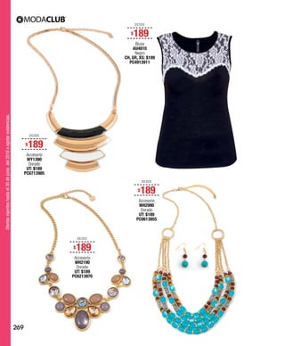 Ofertasvigenteshastael30dejuniodel2016oagotarexistencias.
DESDE
$189
Accesorio
WH2190
Dorado
UT: $189
PC6213970
DESDE
$189
Accesorio
WH2990
Dorado
UT: $189
PC0613955
DESDE
$189
Accesorio
WY1390
Dorado
UT: $189
PC6713985
DESDE
$189
Blusa
AU4810
Negro
CH, GR, XG: $189
PC4913911
269
 