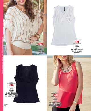 Ofertasvigenteshastael30dejuniodel2016oagotarexistencias.
DESDE
$489
Blusón
BG7515
Arena
32, 38: $489
PC1035986
DESDE
$99
Blusa
A00226
Ivory
ME: $99 PC1207337;
CH, GR, XG: $109
PC4708087
DESDE
$99
Blusa
A00282
Rojo
XG: $99 PC4307375;
ME: $109 PC3508068;
CH: $119 PC6408714
DESDE
$99
Blusa
A00225
Negro
CH: $99 PC1007350;
ME: $109 PC4808024;
GR: $139 PC6610296
277
 