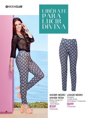 A00385 Negro
A00426 ROSA
Blusa manga 3/4
CH,ME,GR
100%Poliéster
$329
PC9524256
L00028 Negro
Pantalón
CH,ME,GR,XG
83%Poliéster 17%Spandex
$299
PC3322036
LIBÉRATE
PARA
LUCIR
DIVINA
31
 