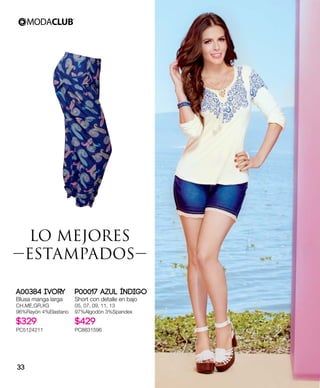A00384 Ivory
Blusa manga larga
CH,ME,GR,XG
96%Rayón 4%Elastano
$329
PC5124211
P00017 Azul índigo
Short con detalle en bajo
05, 07, 09, 11, 13
97%Algodón 3%Spandex
$429
PC8831596
LO MEJORES
ESTAMPADOS
33
 