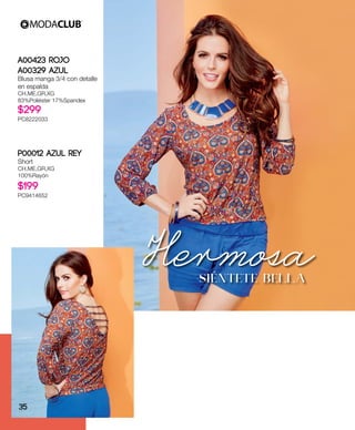 A00423 Rojo
A00329 Azul
Blusa manga 3/4 con detalle
en espalda
CH,ME,GR,XG
83%Poliéster 17%Spandex
$299
PC8222033
P00012 Azul Rey
Short
CH,ME,GR,XG
100%Rayón
$199
PC9414652
HermosaSIÉNTETE BELLA
35
 