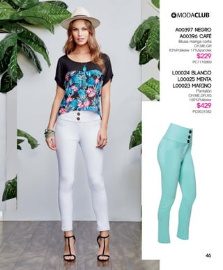 A00397 Negro
A00396 Café
Blusa manga corta
CH,ME,GR
83%Poliéster 17%Spandex
$229
PC7116869
L00024 Blanco
L00025 Menta
L00023 Marino
Pantalón
CH,ME,GR,XG
100%Poliéster
$429
PC9531582
46
 