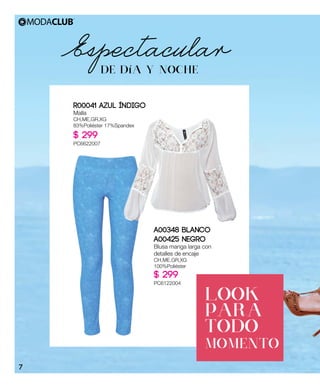 A00348 Blanco
A00425 Negro
Blusa manga larga con
detalles de encaje
CH,ME,GR,XG
100%Poliéster
$ 299
PC6122004
R00041 Azul índigo
Malla
CH,ME,GR,XG
83%Poliéster 17%Spandex
$ 299
PC6622007
Espectacular
DE DíA Y NOCHE
LOOK
PARA
TODO
MOMENTO
7
 