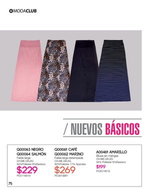 / NUEVOS BÁSICOS
Q00061 Café
Q00062 Marino
Falda larga estampada
CH,ME,GR,XG
83%Poliéster 17% Spandex
$269PC3919881
Q00063 Negro
Q00064 Salmón
Falda larga
CH,ME,GR,XG
94%Poliéster 6%Elastano
$229PC5116819
A00461 Amarillo
Blusa sin mangas
CH,ME,GR,XG
94% Poliéster 6%Elastano
$199
PC6314619
75
 