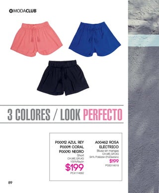 3 COLORES / LOOK PERFECTO
P00012 Azul Rey
P00011 Coral
P00010 Negro
Short
CH,ME,GR,XG
100%Rayón
$199PC4114682
A00462 Rosa
Eléctrico
Blusa sin mangas
CH,ME,GR,XG
94% Poliéster 6%Elastano
$199
PC6314619
89
 