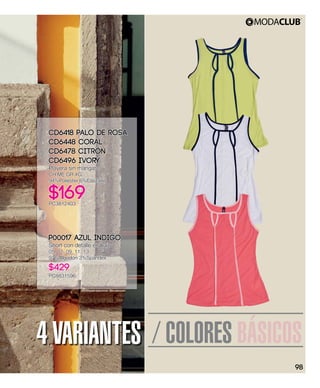 / COLORES BÁSICOS4 VARIANTES
CD6418 Palo de Rosa
CD6448 Coral
CD6478 Citrón
CD6496 Ivory
Playera sin mangas
CH,ME,GR,XG
94%Poliéster 6%Elastano
$169PC3812403
P00017 Azul índigo
Short con detalle en bajo
05, 07, 09, 11, 13
97%Algodón 3%Spandex
$429
PC8831596
98
 