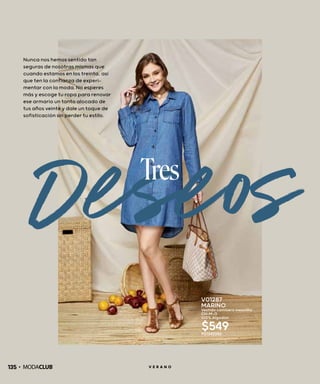 DeseosTres
Nunca nos hemos sentido tan
seguras de nosotras mismas que
cuando estamos en los treinta, así
que ten la confianza de experi-
mentar con la moda. No esperes
más y escoge tu ropa para renovar
ese armario un tanto alocado de
tus años veinte y dale un toque de
sofisticación sin perder tu estilo.
V01287
MARINO
Vestido camisero mezclilla
CH-M-G
100% Algodón
$549PC1242343
135 V E R A N O
 