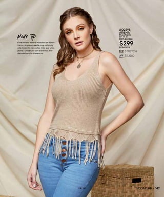 Moda Tip
Este verano estará invadido de tonos
tierra, si quieres verte muy natural y
a la moda no necesitas más que unos
jeans y una blusa con barbillas, ese
detalle hará la diferencia.
1422 0 2 0
A02595
ARENA
Blusa tejida
CH-M-G
100% Acrílico
$299PC8423015
 